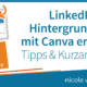 LinkedIn Hintergrundbild mit Canva erstellen - Tipps und Kurzanleitung
